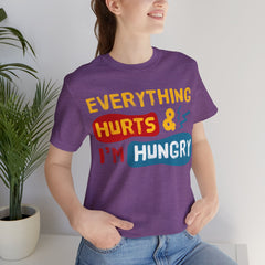 EVERYTHING HURTS And I'm Hungry - Unisex T-Shirt