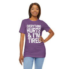 EVERYTHING HURTS & I'M TIRED - Unisex T-Shirt