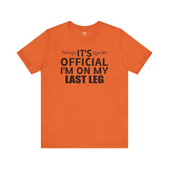 Its OFFICIAL I'm on my LAST LEG - Unisex Short Sleeve Tee | Amputee Awareness,Limb Awareness,Leg Amputee,Gift For Him, Gift For Her,LostLeg