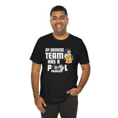 My Drinking Team Has A Pool Problem - Graphic Unisex Jersey Short Sleeve Tee
