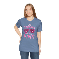 In October We Wear Pink - Graphic Unisex Jersey Short Sleeve Tee