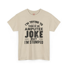 Im Trying to Come up with An AMPUTEE JOKE - Unisex T-Shirt