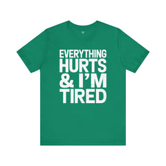 EVERYTHING HURTS & I'M TIRED - Unisex T-Shirt