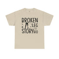 Amputee Humor Broken Leg Story $10  - Unisex Heavy Cotton Tee