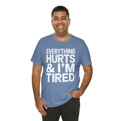 EVERYTHING HURTS & I'M TIRED - Unisex T-Shirt