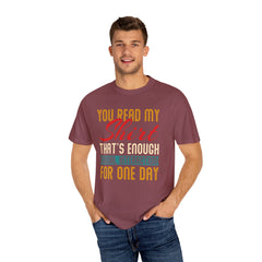 Humorous Unisex Garment-Dyed T-Shirt - "You Read My Shirt, That's Enough Social Interaction For One Day"