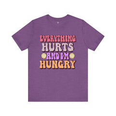 EVERYTHING HURTS And I'm Hungry - Unisex T-Shirt