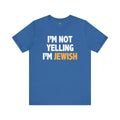 I'm Not Yelling, I'm JEWISH - Unisex Jersey Short Sleeve Tee