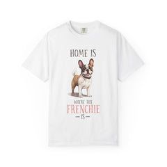 Frenchie Dog T-Shirt — "Home Is Where the Frenchie Is" Cute Pet Lover Tee