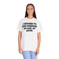 I Intend To Live Forever, Comfort Colors Unisex Garment-Dyed T-shirt