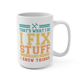 Thats What I Do - I Fix Stuff And I Know Things 15 oz Mug