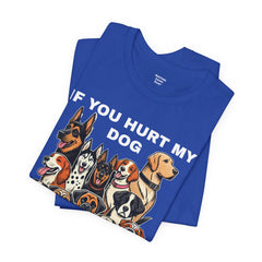 If You Hurt My Dog - Unisex Jersey Short Sleeve Tee