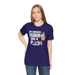 My Drinking Team Has A Pool Problem - Graphic Unisex Jersey Short Sleeve Tee