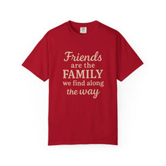 Family Friends Quote T-Shirt, Unisex Garment-Dyed Tee for Family Gatherings, Birthdays, Friendships, Casual Everyday Wear