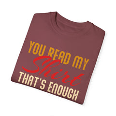 Humorous Unisex Garment-Dyed T-Shirt - "You Read My Shirt, That's Enough Social Interaction For One Day"
