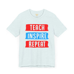 TEACH INSPIRE REPEAT  / Education / Teaching / Elementary /Middle / High School / Teachers / Bold / Unisex Jersey Short Sleeve T Shirt