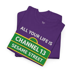 FUNNY T SHIRT  ALL YOUR LIFE IS CHANNEL 13 SESAME STREET WHAT DOES IT MEAN? MUSIC LYRICS. Unisex Heavy Cotton Tee