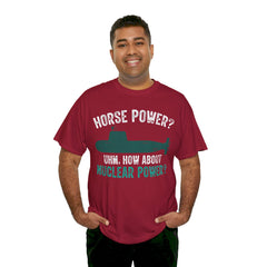 Horse Power? Uhm, How About Nuclear Power - Unisex Heavy Cotton Tee