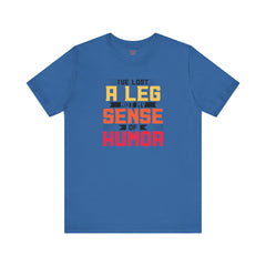 Leg Amputee Funny Quote - Unisex Short Sleeve Tee,Amputee Humor,Limb Awareness tee,Gift For Him,Gift For Her,Icebreaker,Unique Novelty Gift