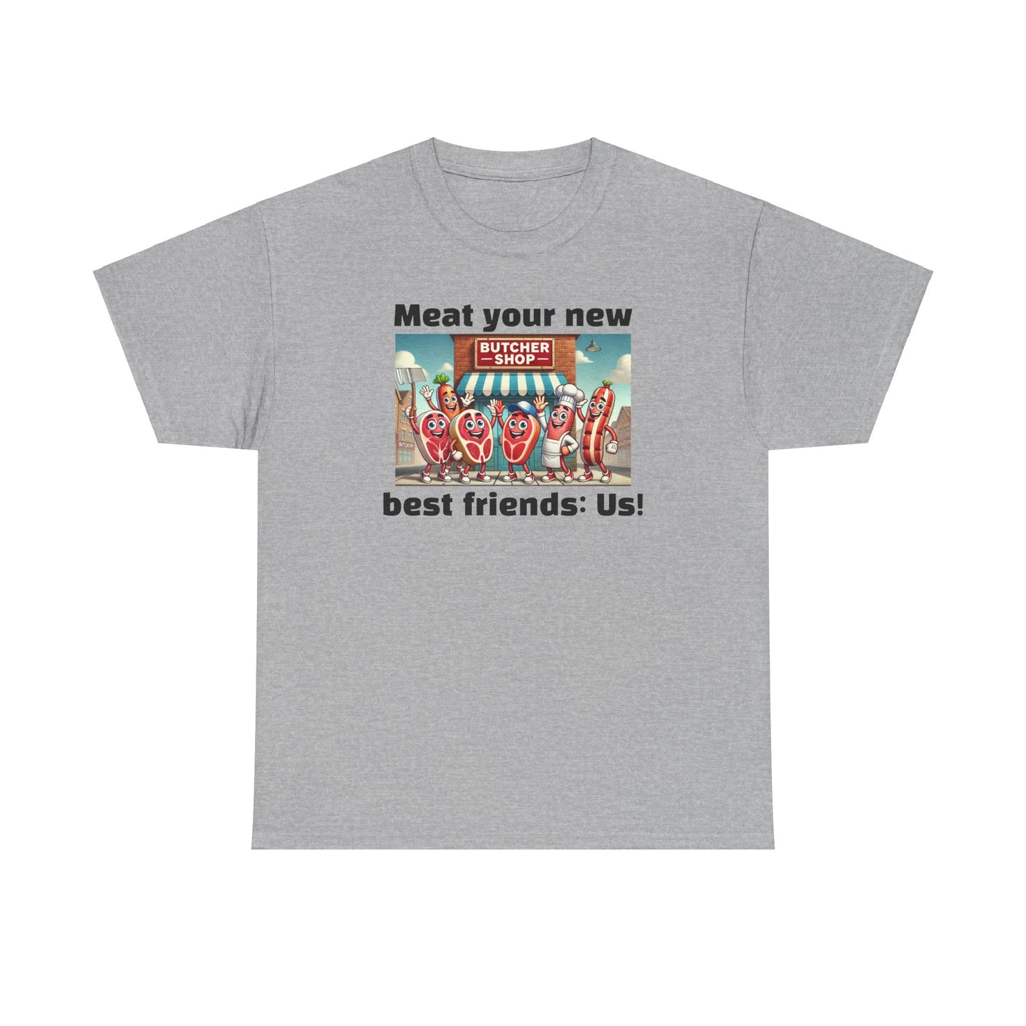 Butcher Meat your new best friends: us! - Graphic Unisex Tee