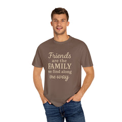 Family Friends Quote T-Shirt, Unisex Garment-Dyed Tee for Family Gatherings, Birthdays, Friendships, Casual Everyday Wear