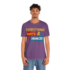 EVERYTHING HURTS And I'm Hungry - Unisex T-Shirt