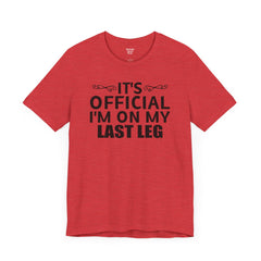Its OFFICIAL I'm on my LAST LEG - Unisex Short Sleeve Tee | Amputee Awareness,Limb Awareness,Leg Amputee,Gift For Him, Gift For Her,LostLeg