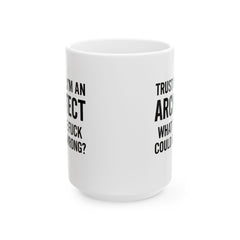 Architect Humor Ceramic Mug, Funny Coffee Cup Gift for Designers, Office Humor, Architect Gift, 11oz 15oz
