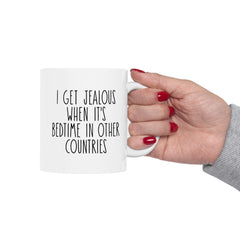 I Get Jealous When Its Bedtime In Other Countries Ceramic Mug, (11oz, 15oz)