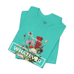 You Can Be WHATEVER You Want To Be Floral Unisex Tee