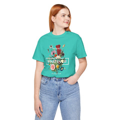 You Can Be WHATEVER You Want To Be Floral Unisex Tee