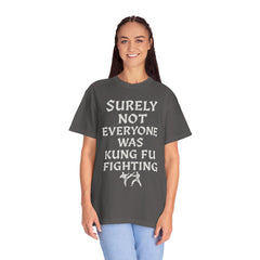Funny Unisex T-Shirt - "Surely Not Everyone Was Kung Fu Fighting"