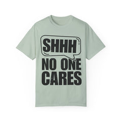 Unisex Garment-Dyed T-Shirt - 'Shhh No One Cares' Statement Tee