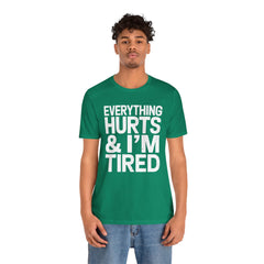 EVERYTHING HURTS & I'M TIRED - Unisex T-Shirt