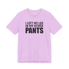 I Left My Leg In My Other Pants - Unisex Jersey Short Sleeve Tee | Amputee Awareness,Limb Awareness,Leg Amputee,Gift For Him,Gift For Her