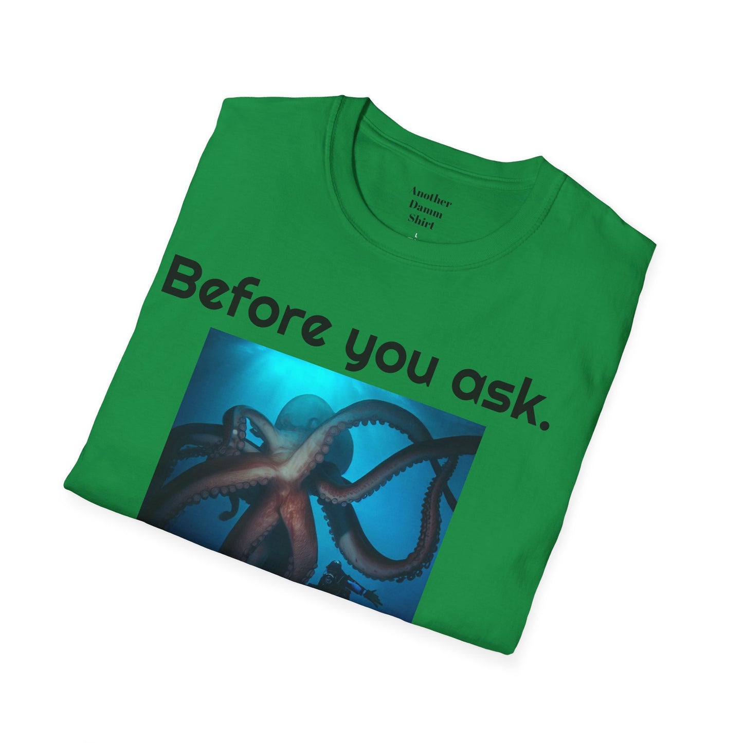 Before You Ask. Yes, it was a giant squid! - Unisex T Shirt