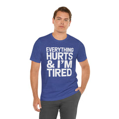 EVERYTHING HURTS & I'M TIRED - Unisex T-Shirt
