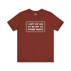 I Left My Leg in My Other Pants - Unisex Jersey Short Sleeve Tee | Amputee Awareness,Limb Awareness,Leg Amputee,Gift For Him, Gift For Her