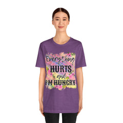 EVERYTHING HURTS And I'm Hungry - Unisex T-Shirt