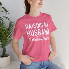 Raising My Husband Is Exhausting - Unisex Jersey Short Sleeve Tee