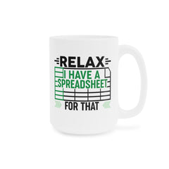 Funny Spreadsheet Ceramic Mug - Relax I Have A Spreadsheet For That - Perfect Gift for Office Workers & Data Analysts