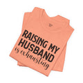 Raising My Husband Is Exhausting - Unisex Jersey Short Sleeve Tee