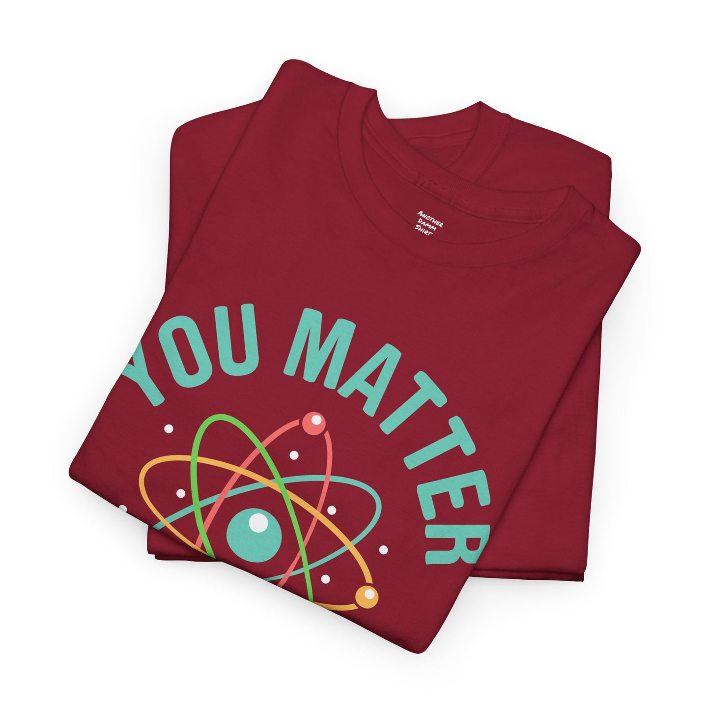 You Matter Funny Science Graphic - Unisex Heavy Cotton Tee