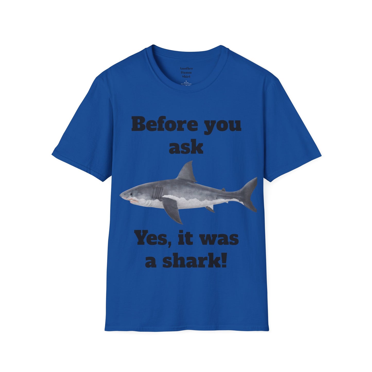 Before You Ask Yes, It Was A Shark Unisex Softstyle T-Shirt  As an amputee it is a funny joke and conversation starter