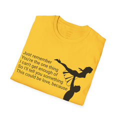 Just remember You're the one thing I can't get enough of So I'll tell you something This could be love, because / Dirty Dancing / Unisex Tee