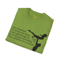 Just remember You're the one thing I can't get enough of So I'll tell you something This could be love, because / Dirty Dancing / Unisex Tee