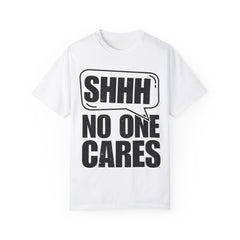 Unisex Garment-Dyed T-Shirt - 'Shhh No One Cares' Statement Tee