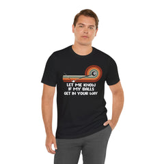 Let Me Know If My Balls Get In Your Way Funny Billard Quote - Graphic Unisex Jersey Short Sleeve Tee