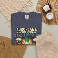 Ranch Dressing Funny T‑Shirt — "Europeans: Obsessed With Our Ranch Dressing"