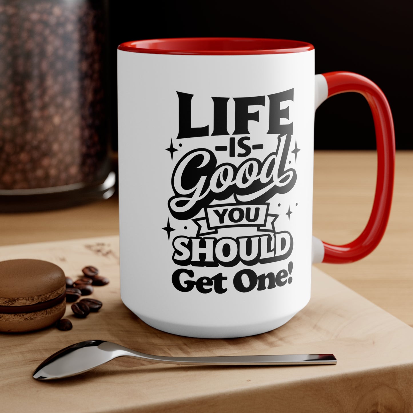 Life Is Good You Should Get One Mug